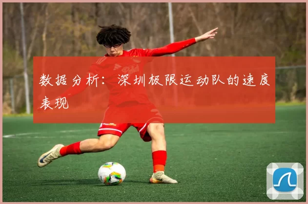 数据分析：深圳极限运动队的速度表现
