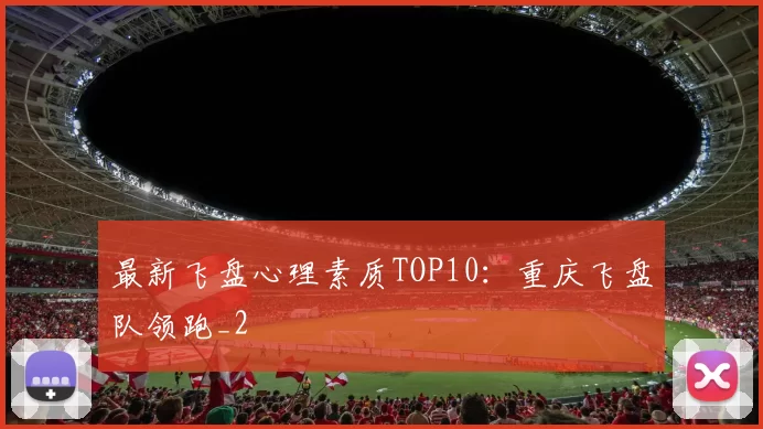 最新飞盘心理素质TOP10：重庆飞盘队领跑_2